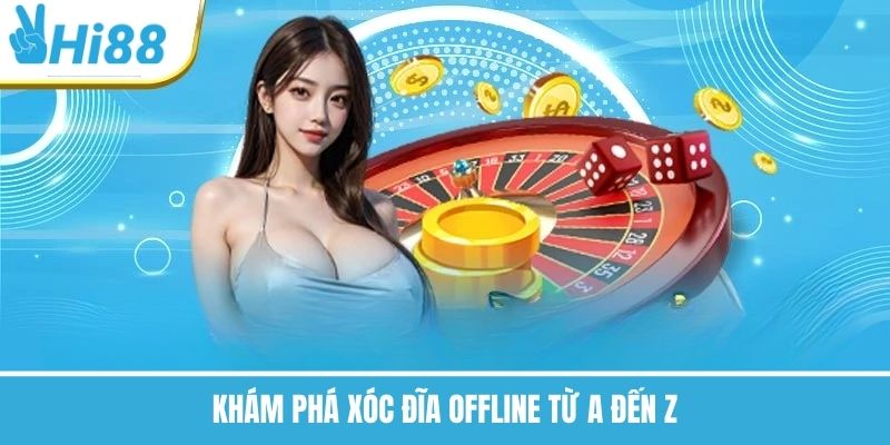 Khám phá xóc đĩa offline từ A đến Z