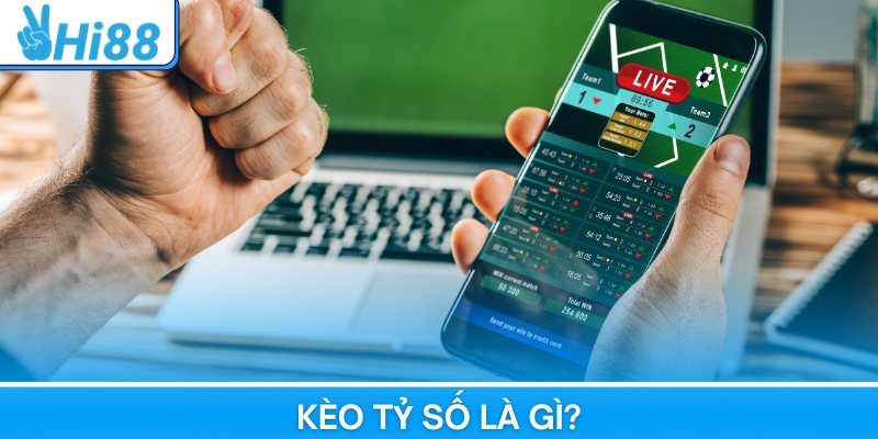 Kèo Tỷ Số Là Gì? Giải Mã Kiến Thức Cá Độ Thể Thao Hi88