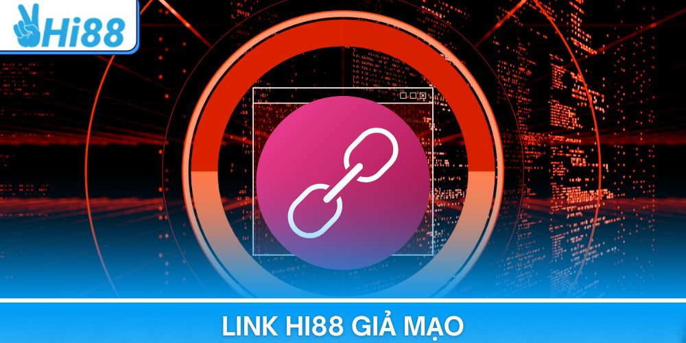 Link Hi88 Giả Mạo – Dấu Hiệu Nhận Biết Cần Tránh Ngay